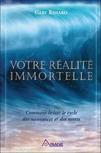 Votre réalité immortelle: comment briser le cycle des naissances et morts