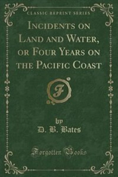 Incidents on Land and Water, or Four Years on the Pacific Coast (Classic Reprint)