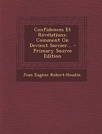 Confidences Et Révélations: Comment On Devient Sorcier... - Primary Source Edition