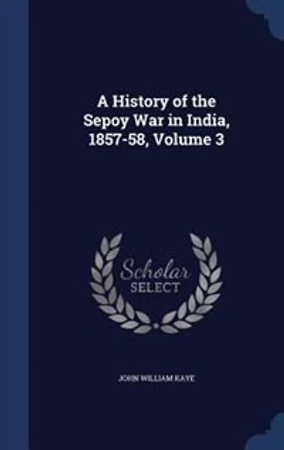 A History of the Sepoy War India, 1857-58; Volume 3