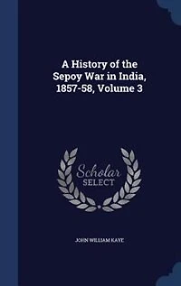 A History of the Sepoy War India, 1857-58; Volume 3