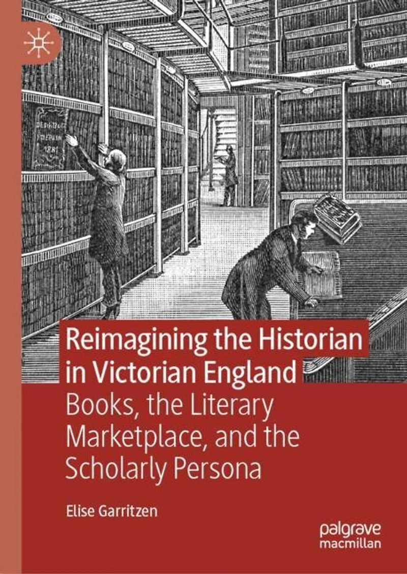 Reimagining the Historian Victorian England: Books, Literary Marketplace, and Scholarly Persona