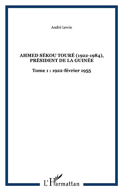 Ahmed Sékou Touré (1922-1984), Président de la Guinée: Tome 1 : 1922-février 1955