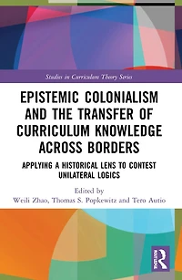 Epistemic Colonialism and the Transfer of Curriculum Knowledge across Borders: Applying a Historical Lens to Contest Unilateral Logics