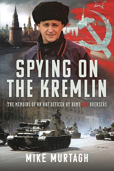 Spying on The Kremlin: Memoirs of an RAF Officer at home and overseas