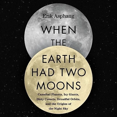 When the Earth Had Two Moons: Cannibal Planets, Icy Giants, Dirty Comets, Dreadful Orbits, and Origins of Night Sky