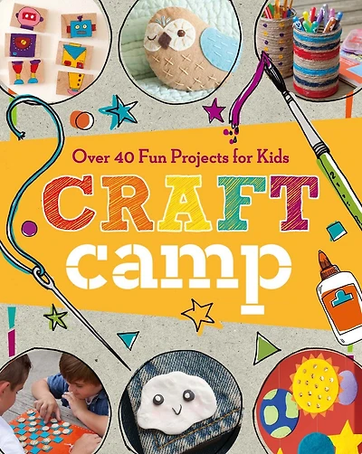 Craft Camp: Over 40 Fun Projects For Kids