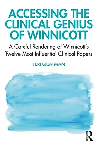 Accessing The Clinical Genius Of Winnicott: A Careful Rendering Winnicott's Twelve Most Influential Papers