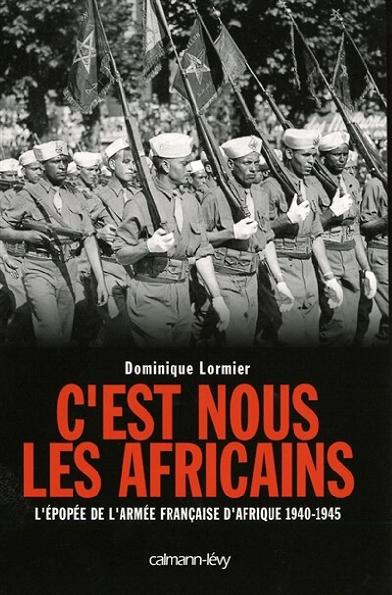 C'est nous les Africains: l'épopée de l'armée française d'Afrique, 1940-1945
