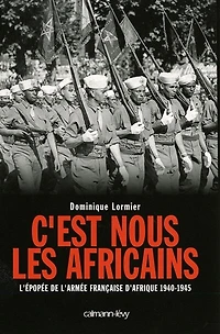 C'est nous les Africains: l'épopée de l'armée française d'Afrique, 1940-1945