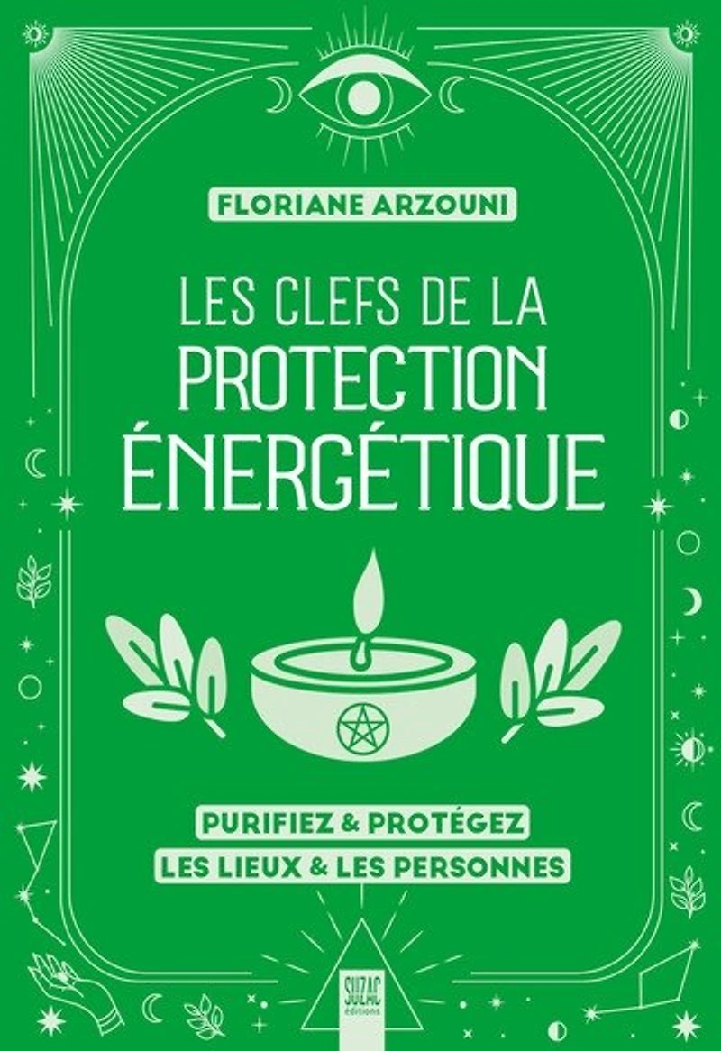 Les clefs de la protection énergétique: purifiez & protégez les lieux & les personnes