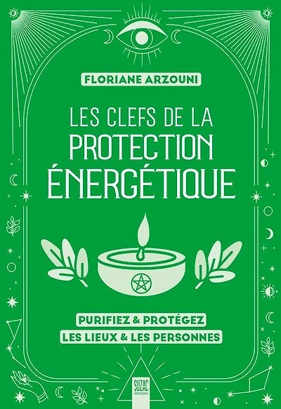 Les clefs de la protection énergétique: purifiez & protégez les lieux & les personnes