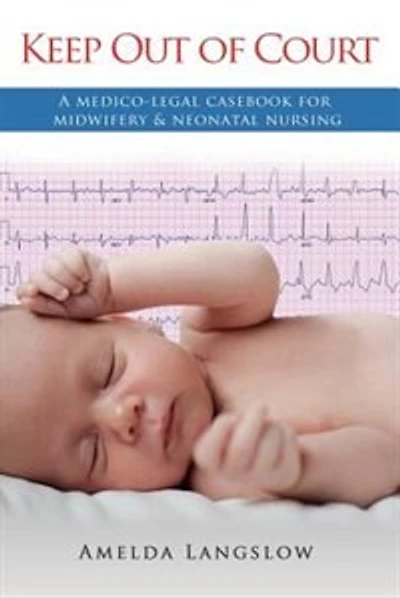 Keep Out of Court: A medico-legal casebook for midwifery and neonatal nursing