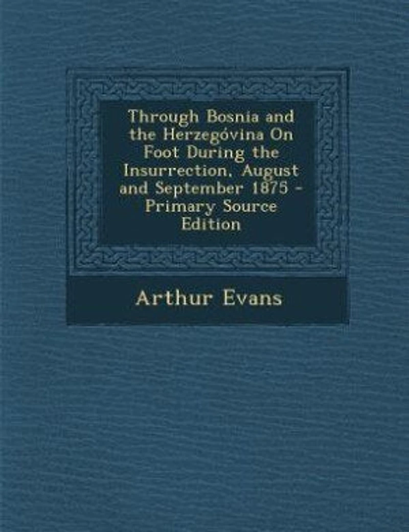 Through Bosnia and the Herzegóvina On Foot During the Insurrection, August and September 1875 - Primary Source Edition