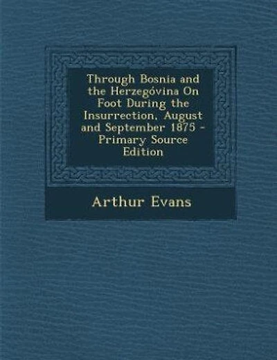 Through Bosnia and the Herzegóvina On Foot During the Insurrection, August and September 1875 - Primary Source Edition