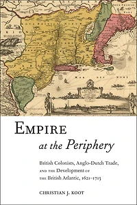 Empire At The Periphery: British Colonists, Anglo-dutch Trade, And Development Of Atlantic, 1621-1713