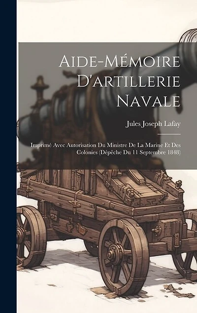 Aide-Mémoire D'artillerie Navale: Imprimé Avec Autorisation Du Ministre De La Marine Et Des Colonies (Dépêche Du 11 Septembre 1848)