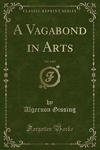 A Vagabond in Arts, Vol. 1 of 3 (Classic Reprint)