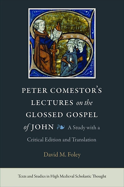 Peter Comestor?s Lectures on the Glossed Gospel of John: A Study with a Critical Edition and Translation