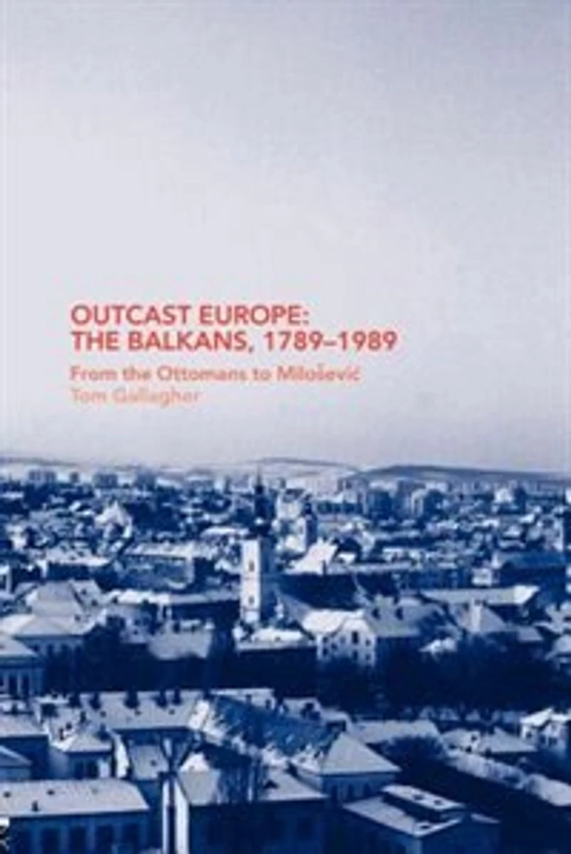 Outcast Europe: The Balkans, 1789-1989: From Ottomans To Milosevic