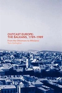 Outcast Europe: The Balkans, 1789-1989: From Ottomans To Milosevic