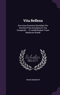 Vita Reflexa: Sive Usus Examinis Quotidiani Pro Faciliore Praxi Excerptus Ex Via Compendii ... Et Ad Methodum Tri