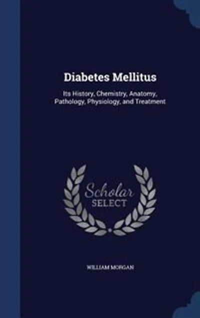 Diabetes Mellitus: Its History, Chemistry, Anatomy, Pathology, Physiology, and Treatment