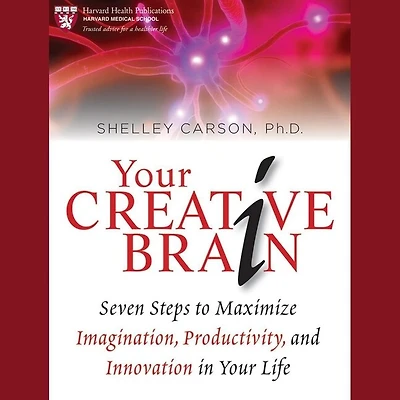 Your Creative Brain Lib/E: Seven Steps to Maximize Imagination, Productivity, and Innovation Life