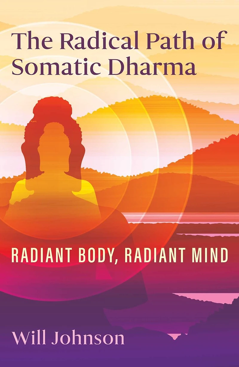 The Radical Path of Somatic Dharma: Radiant Body, Mind