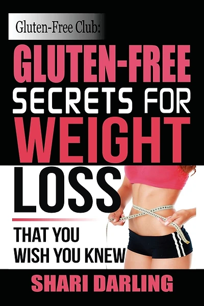 Gluten-Free Club: Gluten-Free Secrets to Weight Loss: That You Wish You Knew