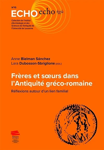 Frères et soeurs dans l’Antiquité gréco-romaine: Réflexions autour d’un lien familial