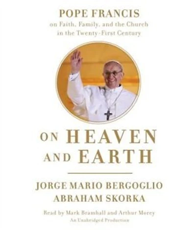 on Heaven and Earth: Pope Francis Faith, Family, the Church Twenty-First Century