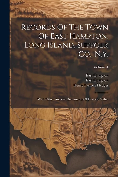 Records Of The Town Of East Hampton, Long Island, Suffolk Co., N.y.: With Other Ancient Documents Of Historic Value; Volume 4
