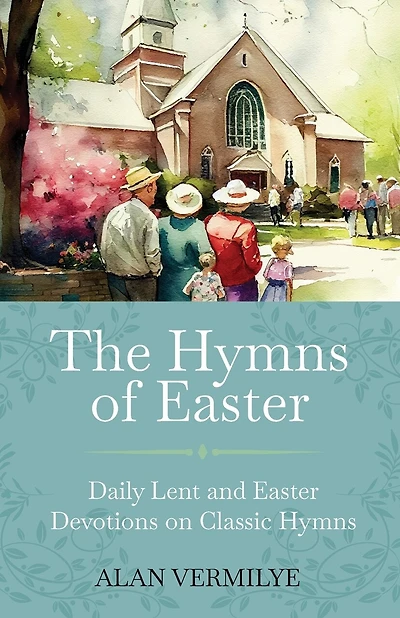 The Hymns of Easter: Daily Lent and Easter Devotions on Classic Hymns (40 Daily Devotions for Lent and Easter) (The Devotional Hymn Series
