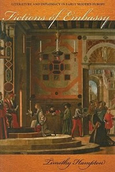 Fictions of Embassy: Literature and Diplomacy Early Modern Europe