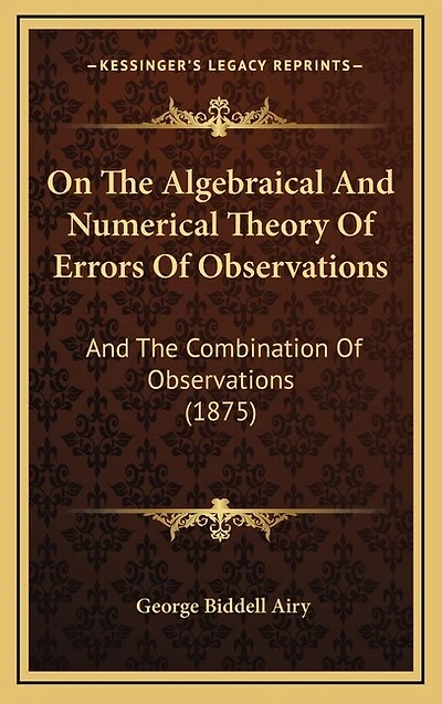 On The Algebraical And Numerical Theory Of Errors Of Observations: And The Combination Of Observations (1875)