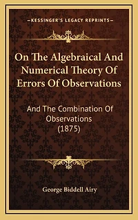 On The Algebraical And Numerical Theory Of Errors Of Observations: And The Combination Of Observations (1875)