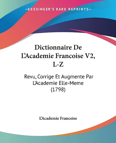 Dictionnaire De L'Academie Francoise V2, L-Z: Revu, Corrige Et Augmente Par L'Academie Elle-Meme (1798)