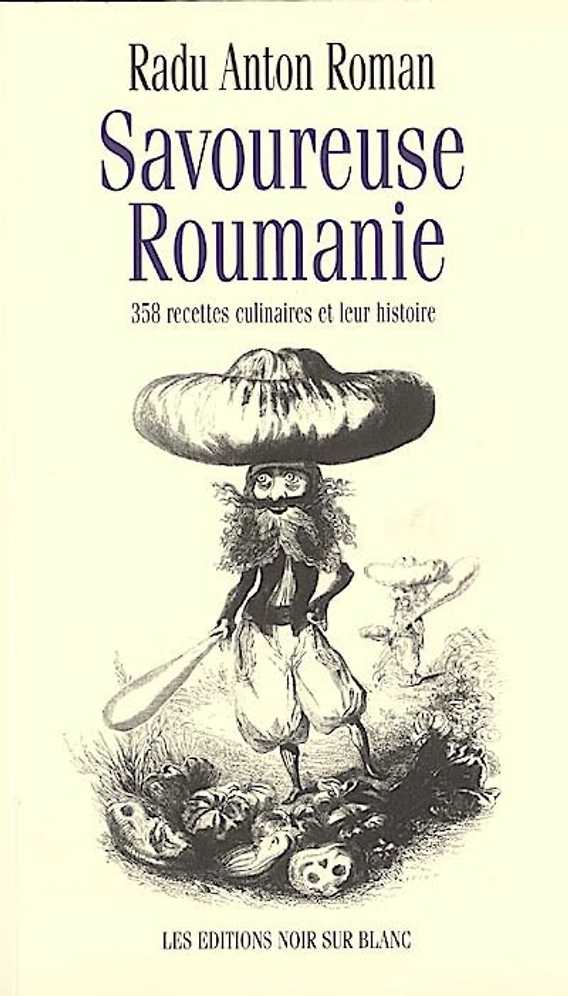 Savoureuse Roumanie: 358 recettes culinaires et leur histoire