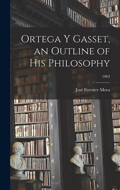 Ortega Y Gasset, an Outline of His Philosophy; 1963