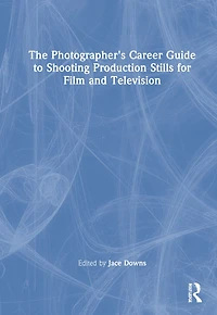 The Photographer's Career Guide to Shooting Production Stills for Film and Television