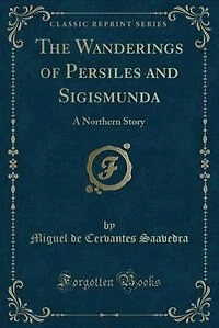 The Wanderings of Persiles and Sigismunda: A Northern Story (Classic Reprint)