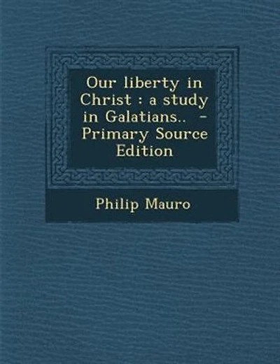 Our liberty in Christ: a study in Galatians.. - Primary Source Edition