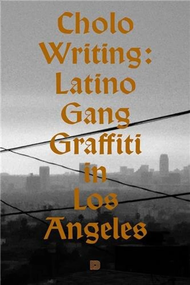 Cholo Writing: Latino Gang Graffiti Los Angeles: Hardcover Edition