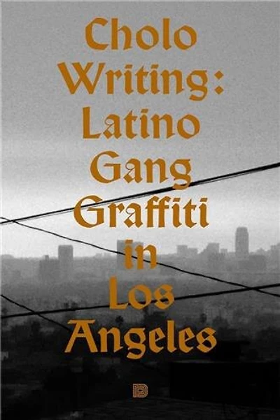 Cholo Writing: Latino Gang Graffiti Los Angeles: Hardcover Edition