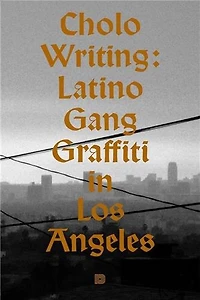 Cholo Writing: Latino Gang Graffiti Los Angeles: Hardcover Edition