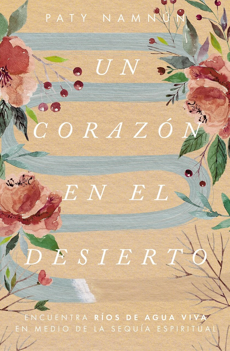 Un corazón en el desierto: Encuentra ríos de agua viva medio la sequía espiritual