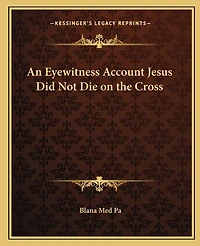 An Eyewitness Account Jesus Did Not Die on the Cross