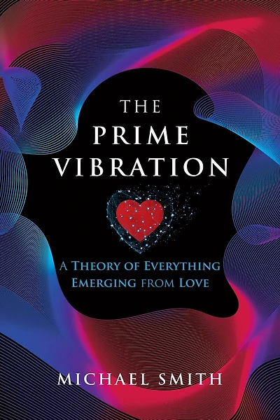 The Prime Vibration: A Theory Of Everything Emerging From Love