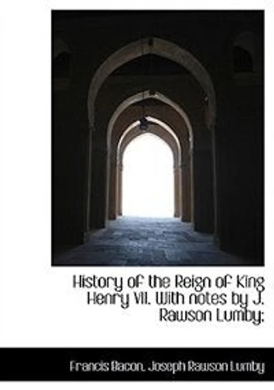 History of the Reign King Henry Vii, with Notes by J.R. Lumby - Primary Source Edition